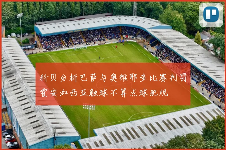 科贝分析巴萨与奥维耶多比赛判罚霍安加西亚触球不算点球犯规
