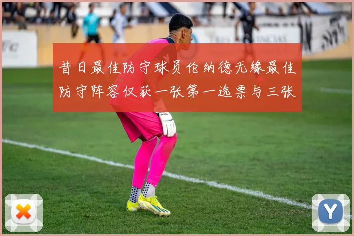 昔日最佳防守球员伦纳德无缘最佳防守阵容仅获一张第一选票与三张第二选票